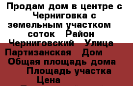 Продам дом в центре с.Черниговка с земельным участком 20 соток › Район ­ Черниговский › Улица ­ Партизанская › Дом ­ 52 › Общая площадь дома ­ 104 › Площадь участка ­ 200 › Цена ­ 4 900 000 - Приморский край, Черниговский р-н, Черниговка с. Недвижимость » Дома, коттеджи, дачи продажа   